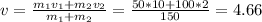 v= \frac{ m_{1}v_{1} +m_{2}v_{2} }{m_{1}+m_{2}}= \frac{50*10+100*2}{150}=4.66