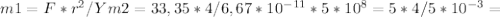 m1=F*r^2/Ym2=33,35*4/6,67*10 ^{-11} *5*10^8=5*4/5*10 ^{-3} =