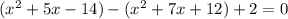 (x^2+5x-14)-(x^2+7x+12)+2=0