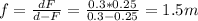 f= \frac{dF}{d-F} = \frac{0.3*0.25}{0.3-0.25} =1.5m