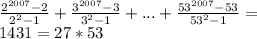 \frac{2^{2007}-2}{2^2-1} + \frac{3^{2007}-3}{3^2-1} + ...+ \frac{53^{2007}-53}{53^2-1} = \\&#10; 1431=27*53\\\\&#10;&#10;