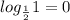 log_{ \frac{1}{2}}1=0