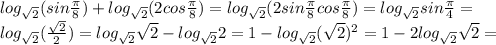 log_{ \sqrt{2}}(sin \frac{ \pi }{8})+log_{ \sqrt{2}}(2cos \frac{ \pi }{8})=log_{ \sqrt{2}}(2sin \frac{ \pi }{8}cos \frac{ \pi }{8})=log_{ \sqrt{2}}sin \frac{ \pi }{4}= \\ log_{ \sqrt{2}}( \frac{ \sqrt{2}}{2})=log_{ \sqrt{2}} \sqrt{2}-log_{ \sqrt{2} }2=1-log_{ \sqrt{2}}( \sqrt{2})^2=1-2log_{ \sqrt{2}} \sqrt{2}=