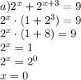 a)2^x+2^{x+3}=9 \\ 2^x\cdot (1+2 ^{3})=9 \\2^x\cdot (1+8})=9 \\ 2^x=1 \\ 2^x= 2^0 \\ x=0