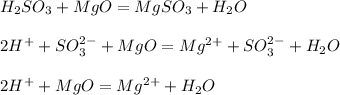 H _{2} SO _{3} +MgO=MgSO_{3} +H _{2} O \\ \\ 2H ^{+} +SO _{3} ^{2-} +MgO=Mg ^{2+} +SO _{3} ^{2-} +H _{2} O \\ \\ 2H ^{+} +MgO=Mg ^{2+}+H _{2} O