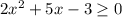 2x^2+5x-3 \geq 0