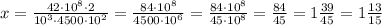 x=\frac{42\cdot10^8\cdot2}{10^3\cdot4500\cdot10^2}=\frac{84\cdot10^8}{4500\cdot10^6}=\frac{84\cdot10^8}{45\cdot10^8}=\frac{84}{45}=1\frac{39}{45}=1\frac{13}{15}