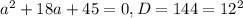 a^{2}+18a+45=0, D=144=12^{2}