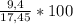 \frac{9,4}{17,45} * 100