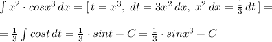 \int x^2\cdot cosx^3\, dx=[\, t=x^3,\; dt=3x^2\, dx,\; x^2\, dx=\frac{1}{3}\, dt\, ]=\\\\=\frac{1}{3}\int cost\, dt=\frac{1}{3}\cdot sint+C=\frac{1}{3}\cdot sinx^3+C