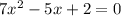 7 x^{2} -5x+2=0