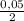 \frac{0,05}{2}