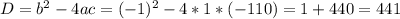 D=b^2-4ac=(-1)^2-4*1*(-110)=1+440=441