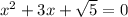 x^2+3x+ \sqrt{5}=0