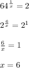 64^{ \frac{1}{x} }=2\\\\2^{ \frac{6}{x} }=2^1\\\\ \frac{6}{x} =1\\\\x=6