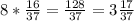 8* \frac{16}{37} = \frac{128}{37} =3 \frac{17}{37}