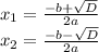 x_{1}= \frac{-b+ \sqrt{D} }{2a} \\ x_{2}= \frac{-b- \sqrt{D} }{2a} \\