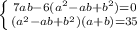 \left \{ {{7ab-6(a^2-ab+b^2)=0} \atop {(a^2-ab+b^2)(a+b)=35}} \right.