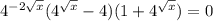 4^{-2\sqrt{x}}(4^{\sqrt{x}}-4)(1+4^{\sqrt{x}})=0