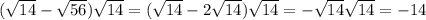 (\sqrt{14}-\sqrt{56})\sqrt{14}=(\sqrt{14}-2\sqrt{14})\sqrt{14}=-\sqrt{14}\sqrt{14}=-14