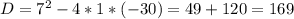 D=7^2-4*1*(-30)=49+120=169