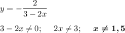 y=-\dfrac2{3-2x}\\\\3-2x\neq0;\ \ \ \ 2x\neq3;\ \ \ \ \boldsymbol{x\neq1,5}