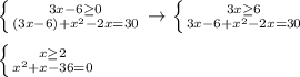 \left \{ {{3x-6 \geq 0} \atop {(3x-6)+x^2-2x=30}} \right. \to \left \{ {{3x \geq 6} \atop {3x-6+x^2-2x=30}} \right. \\ \\ \left \{ {{x \geq 2} \atop {x^2+x-36=0}} \right.
