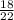 \frac{18}{22}