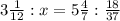 3 \frac{1}{12} :x=5 \frac{4}{7} : \frac{18}{37}