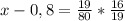 x-0,8= \frac{19}{80} * \frac{16}{19}