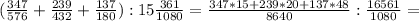 (\frac{347}{576}+ \frac{239}{432}+ \frac{137}{180}):15 \frac{361}{1080} = \frac{347*15+239*20+137*48}{8640}: \frac{16561}{1080}=