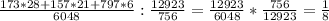 \frac{173*28+157*21+797*6}{6048}: \frac{12923}{756}= \frac{12923}{6048} * \frac{756}{12923}= \frac{1}{8}