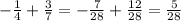 - \frac{1}{4} + \frac{3}{7} =- \frac{7}{28} + \frac{12}{28} = \frac{5}{28}