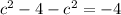 c^{2} -4- c^{2} =-4 &#10;