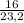 \frac{16}{23,2}