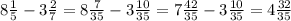 8 \frac{1}{5} -3 \frac{2}{7} =8 \frac{7}{35} -3 \frac{10}{35} =7 \frac{42}{35}-3 \frac{10}{35} =4 \frac{32}{35}