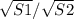 \sqrt{S1} / \sqrt{S2}