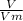 \frac{V}{Vm}