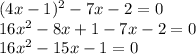 (4x-1)^2-7x-2=0 \\ 16x^2-8x+1-7x-2=0 \\ 16x^2-15x-1=0