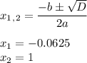 x_1_,_2= \dfrac{-b\pm \sqrt{D} }{2a} \\ \\ x_1=-0.0625 \\ x_2=1