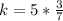 k= 5* \frac{3}{7}