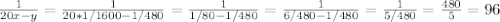 \frac{1}{20x-y}=\frac{1}{20*1/1600-1/480}=\frac{1}{1/80-1/480}=\frac{1}{6/480-1/480}=\frac{1}{5/480}=\frac{480}{5}=96