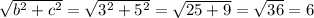 \sqrt{ b^{2} + c^{2} } = \sqrt{ 3^{2} + 5^{2} } = \sqrt{25+9}= \sqrt{36}=6