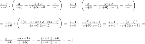 \frac{x-1}{x+6} :\bigg( \frac{3}{x+6}+ \frac{5x+2}{x^2+5x-6}- \frac{x}{x-1} \bigg)= \frac{x-1}{x+6} :\bigg( \frac{3}{x+6}+ \frac{5x+2}{(x+6)(x-1)}-\frac{x}{x-1} \bigg)=\\\\\\=\frac{x-1}{x+6} :\bigg( \frac{3(x-1)+5x+2-x(x+6)}{(x+6)(x-1)} \bigg)=\frac{x-1}{x+6} : \frac{-x^2+2x-1}{(x+6)(x-1)} = \frac{x-1}{x+6} : \frac{-(x-1)^2}{(x+6)(x-1)} =\\\\\\=\frac{x-1}{x+6} : \frac{-(x-1)}{(x+6)} = -\frac{(x-1)(x+6)}{(x+6)(x-1)} =-1