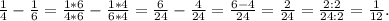 \frac{1}{4}- \frac{1}{6}= \frac{1*6}{4*6}- \frac{1*4}{6*4}= \frac{6}{24}- \frac{4}{24}= \frac{6-4}{24}= \frac{2}{24}= \frac{2:2}{24:2}= \frac{1}{12}.