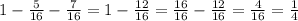 1- \frac{5}{16} - \frac{7}{16} =1- \frac{12}{16} = \frac{16}{16} - \frac{12}{16} = \frac{4}{16} = \frac{1}{4}