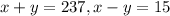 x+y=237, x-y=15