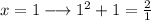 x=1 \longrightarrow 1^{2}+1= \frac{2}{1}