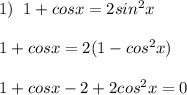 1)\; \; 1+cosx=2sin^2x\\\\1+cosx=2(1-cos^2x)\\\\1+cosx-2+2cos^2x=0