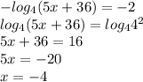 -log_4(5x+36)=-2\\log_4(5x+36)=log_44^2\\5x+36=16\\5x=-20\\x=-4